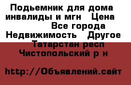 Подьемник для дома, инвалиды и мгн › Цена ­ 58 000 - Все города Недвижимость » Другое   . Татарстан респ.,Чистопольский р-н